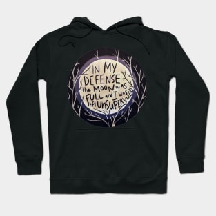 In my defense the moon was full and I was left unsupervised Hoodie